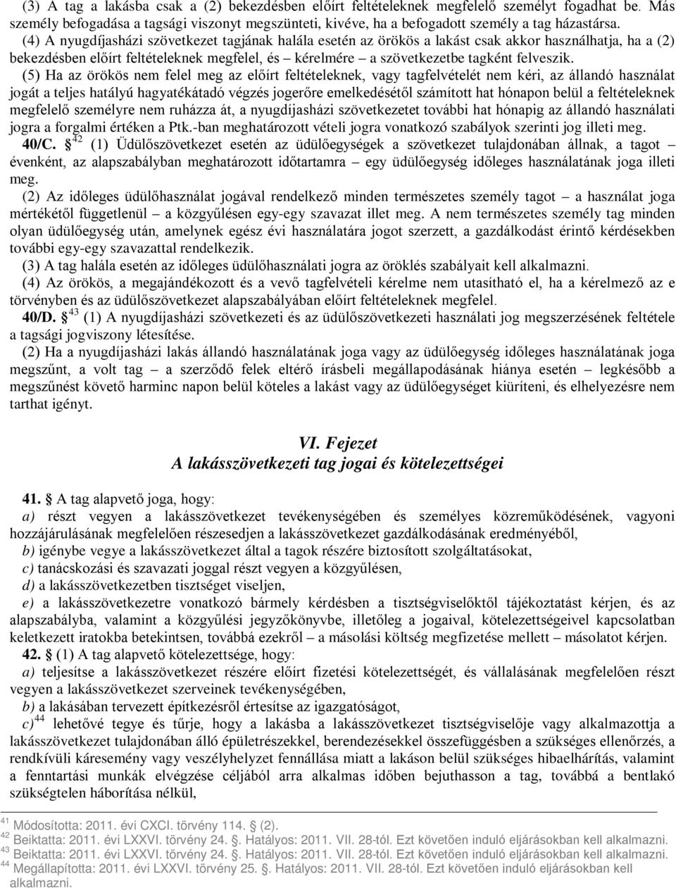 (5) Ha az örökös nem felel meg az előírt feltételeknek, vagy tagfelvételét nem kéri, az állandó használat jogát a teljes hatályú hagyatékátadó végzés jogerőre emelkedésétől számított hat hónapon