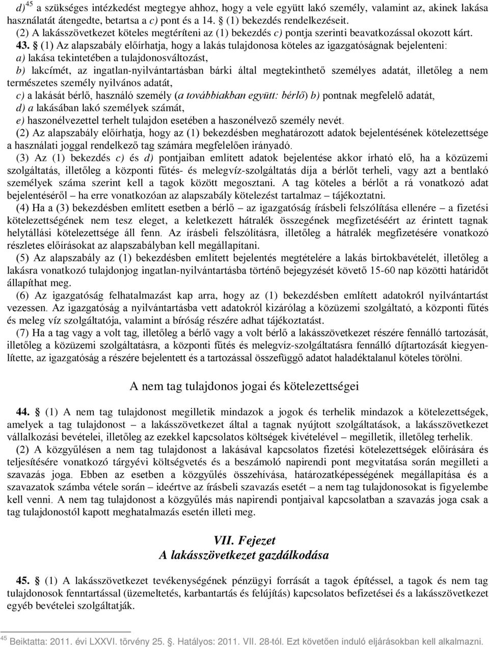 (1) Az alapszabály előírhatja, hogy a lakás tulajdonosa köteles az igazgatóságnak bejelenteni: a) lakása tekintetében a tulajdonosváltozást, b) lakcímét, az ingatlan-nyilvántartásban bárki által