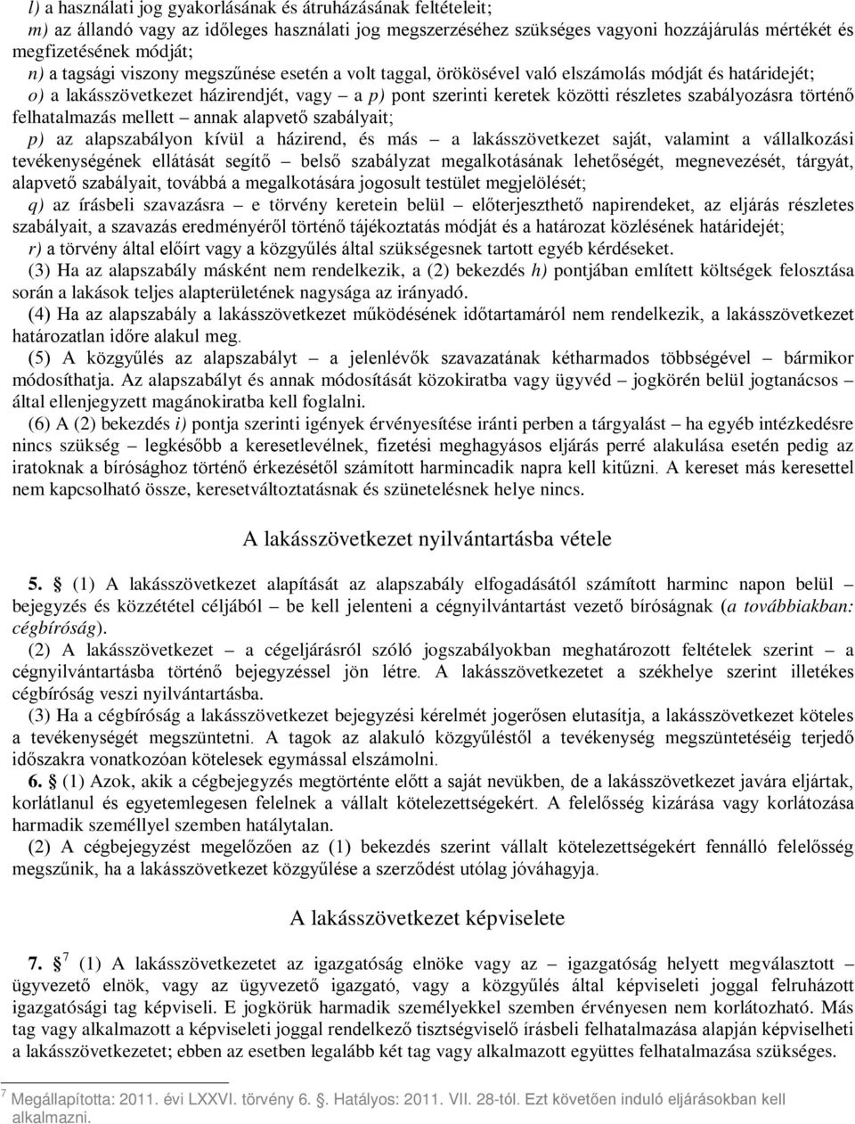 történő felhatalmazás mellett annak alapvető szabályait; p) az alapszabályon kívül a házirend, és más a lakásszövetkezet saját, valamint a vállalkozási tevékenységének ellátását segítő belső