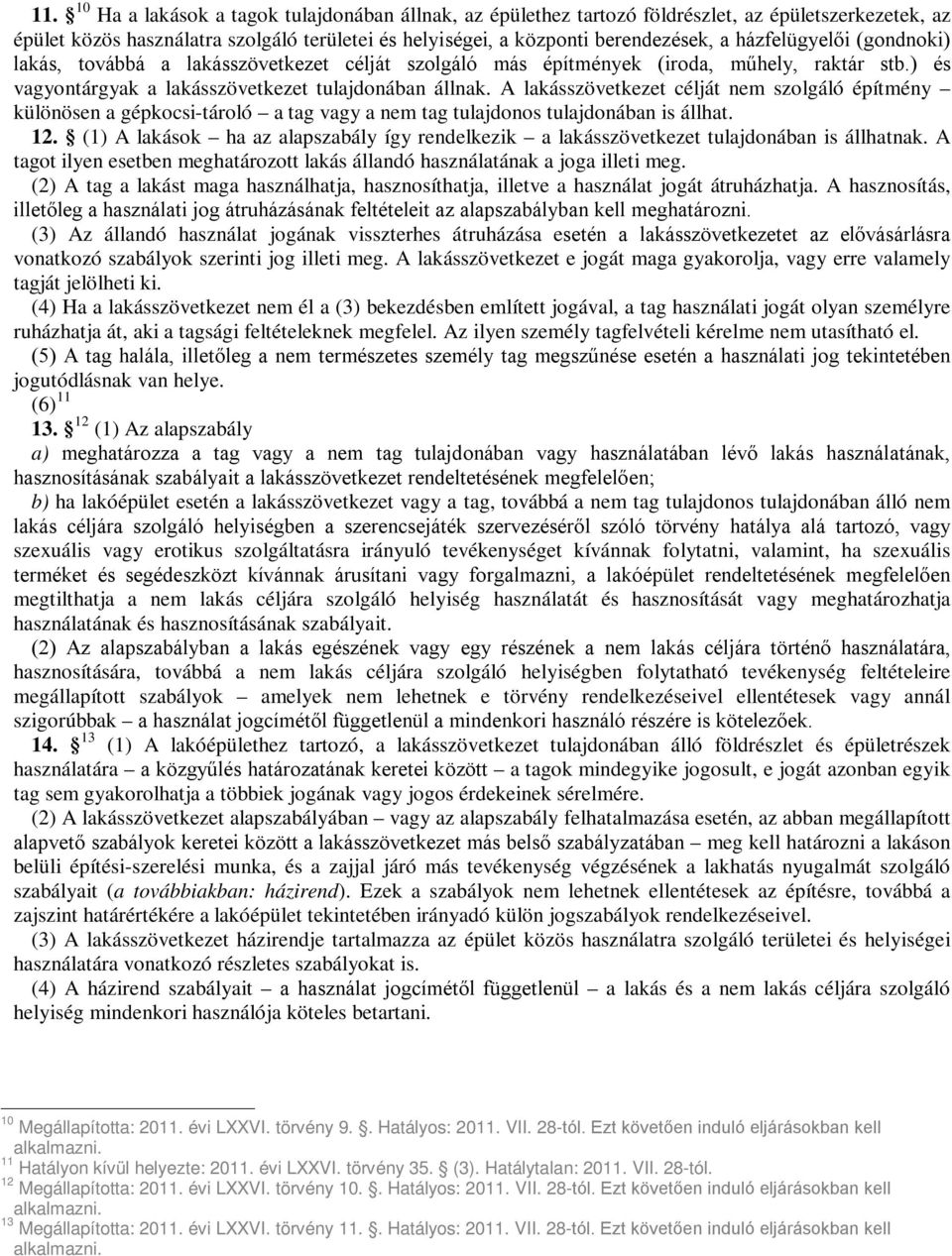 A lakásszövetkezet célját nem szolgáló építmény különösen a gépkocsi-tároló a tag vagy a nem tag tulajdonos tulajdonában is állhat. 12.