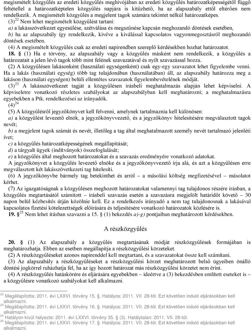 (3) 22 Nem lehet megismételt közgyűlést tartani: a) a lakásszövetkezet egyesülése, szétválása és megszűnése kapcsán meghozandó döntések esetében, b) ha az alapszabály így rendelkezik, kivéve a