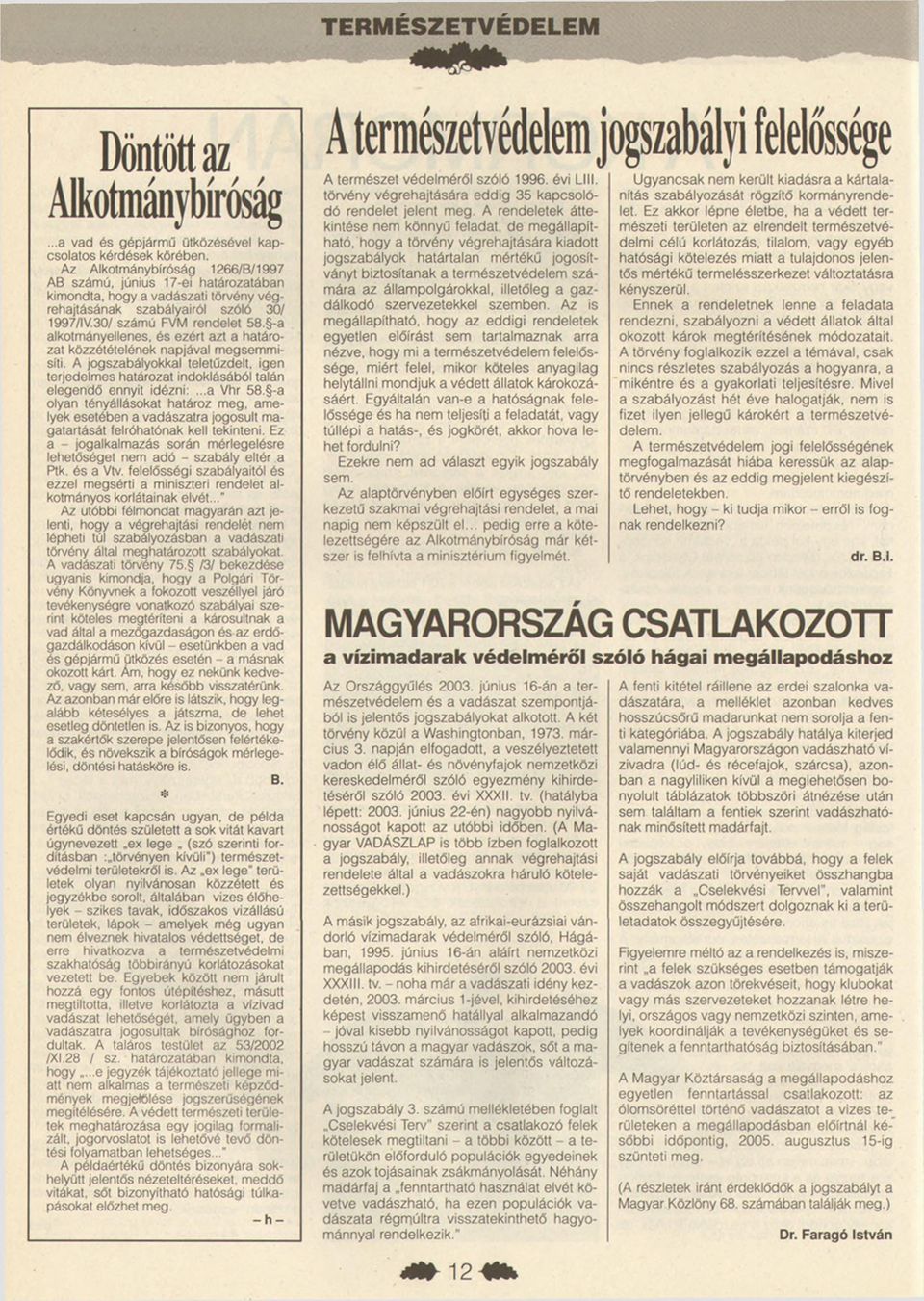 -a alkotm ányellenes, és ezért azt a határozat közzétételének napjával m egsem m i síti. A jogszabályokkal teletűzdelt, igen terjedelm es határozat indoklásából talán elegendő ennyit idézni:...a Vhr 58.