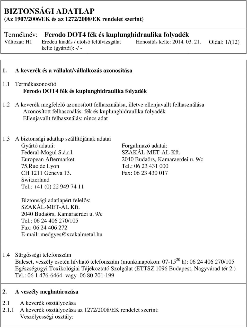 3 A biztonsági adatlap szállítójának adatai Gyártó adatai: Forgalmazó adatai: Federal-Mogul S.á.r.l. SZAKÁL-MET-AL Kft. European Aftermarket 2040 Budaörs, Kamaraerdei u. 9/c 75,Rue de Lyon Tel.