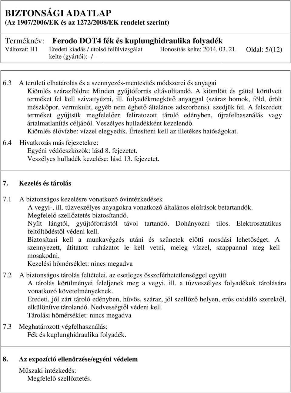 A felszedett terméket gyűjtsük megfelelően feliratozott tároló edényben, újrafelhasználás vagy ártalmatlanítás céljából. Veszélyes hulladékként kezelendő. Kiömlés élővízbe: vízzel elegyedik.