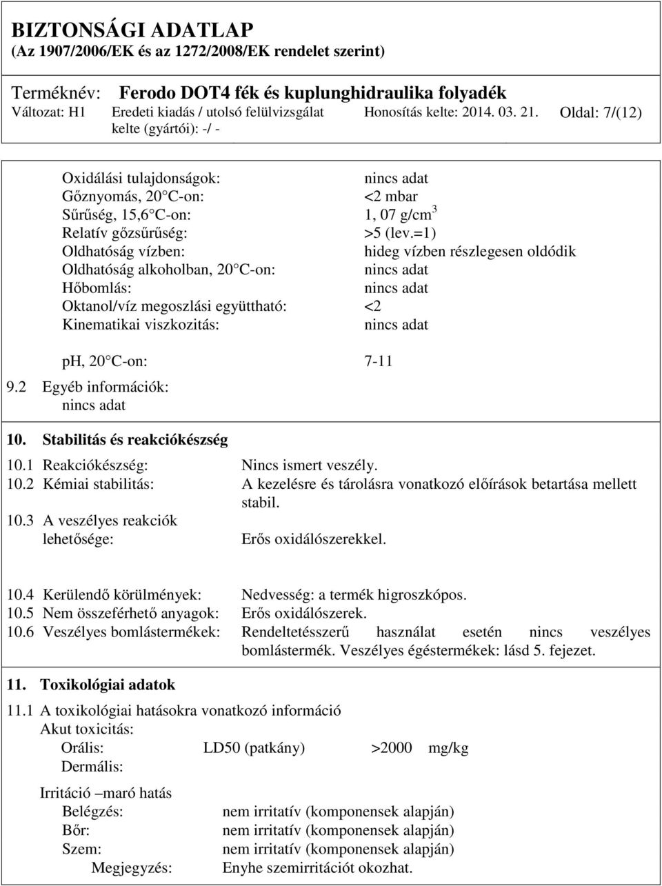 2 Egyéb információk: 10. Stabilitás és reakciókészség 10.1 Reakciókészség: Nincs ismert veszély. 10.2 Kémiai stabilitás: A kezelésre és tárolásra vonatkozó előírások betartása mellett stabil. 10.3 A veszélyes reakciók lehetősége: Erős oxidálószerekkel.