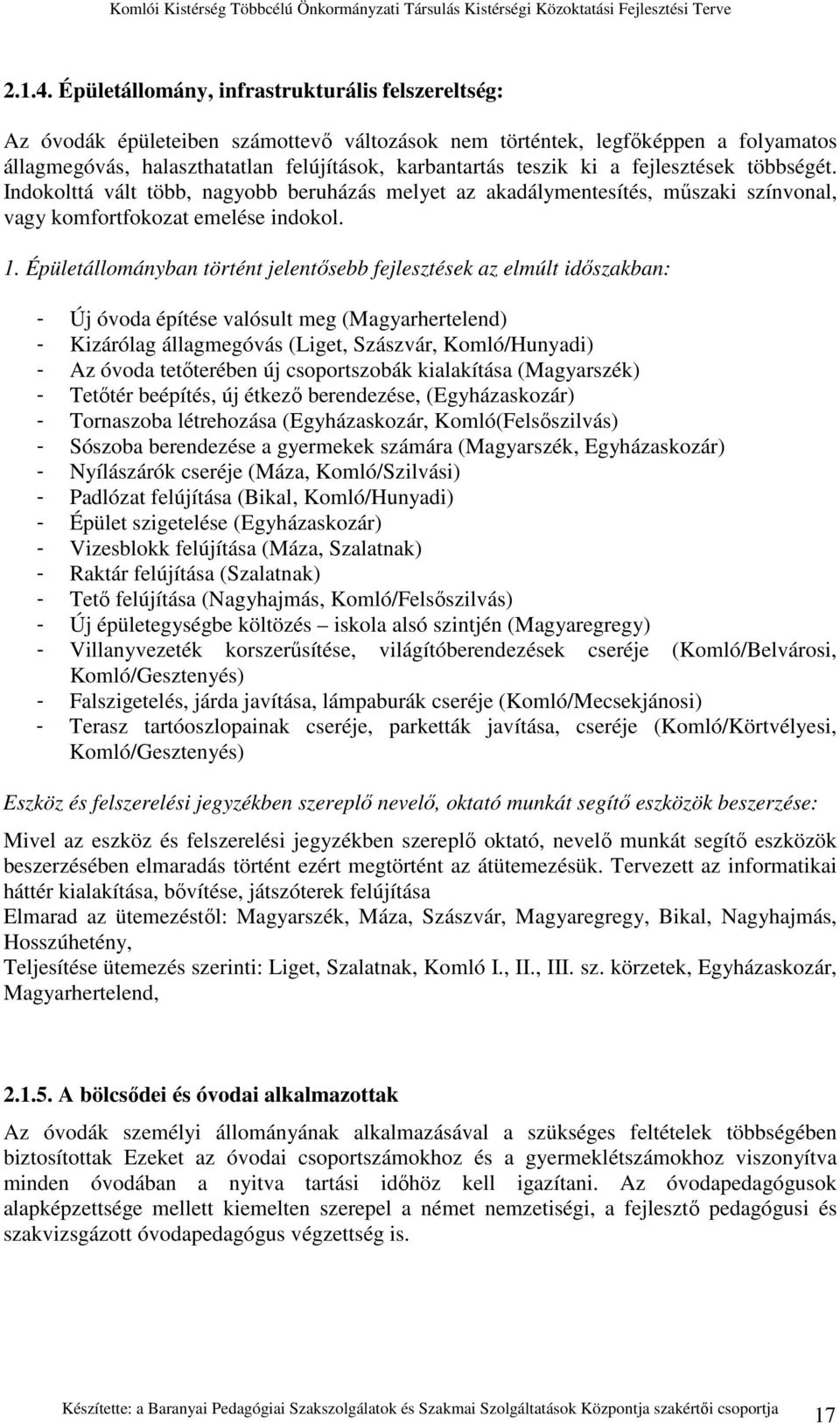 a fejlesztések többségét. Indokolttá vált több, nagyobb beruházás melyet az akadálymentesítés, mőszaki színvonal, vagy komfortfokozat emelése indokol. 1.