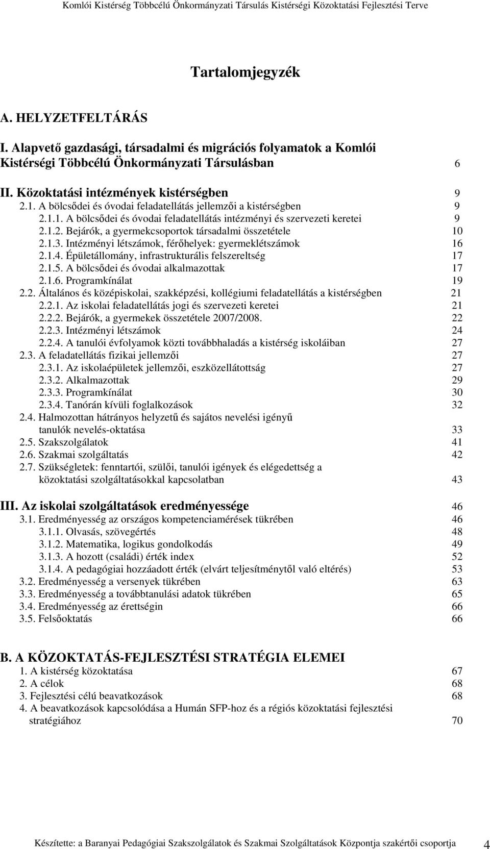 1.3. Intézményi létszámok, férıhelyek: gyermeklétszámok 16 2.1.4. Épületállomány, infrastrukturális felszereltség 17 2.1.5. A bölcsıdei és óvodai alkalmazottak 17 2.1.6. Programkínálat 19 2.2. Általános és középiskolai, szakképzési, kollégiumi feladatellátás a kistérségben 21 2.