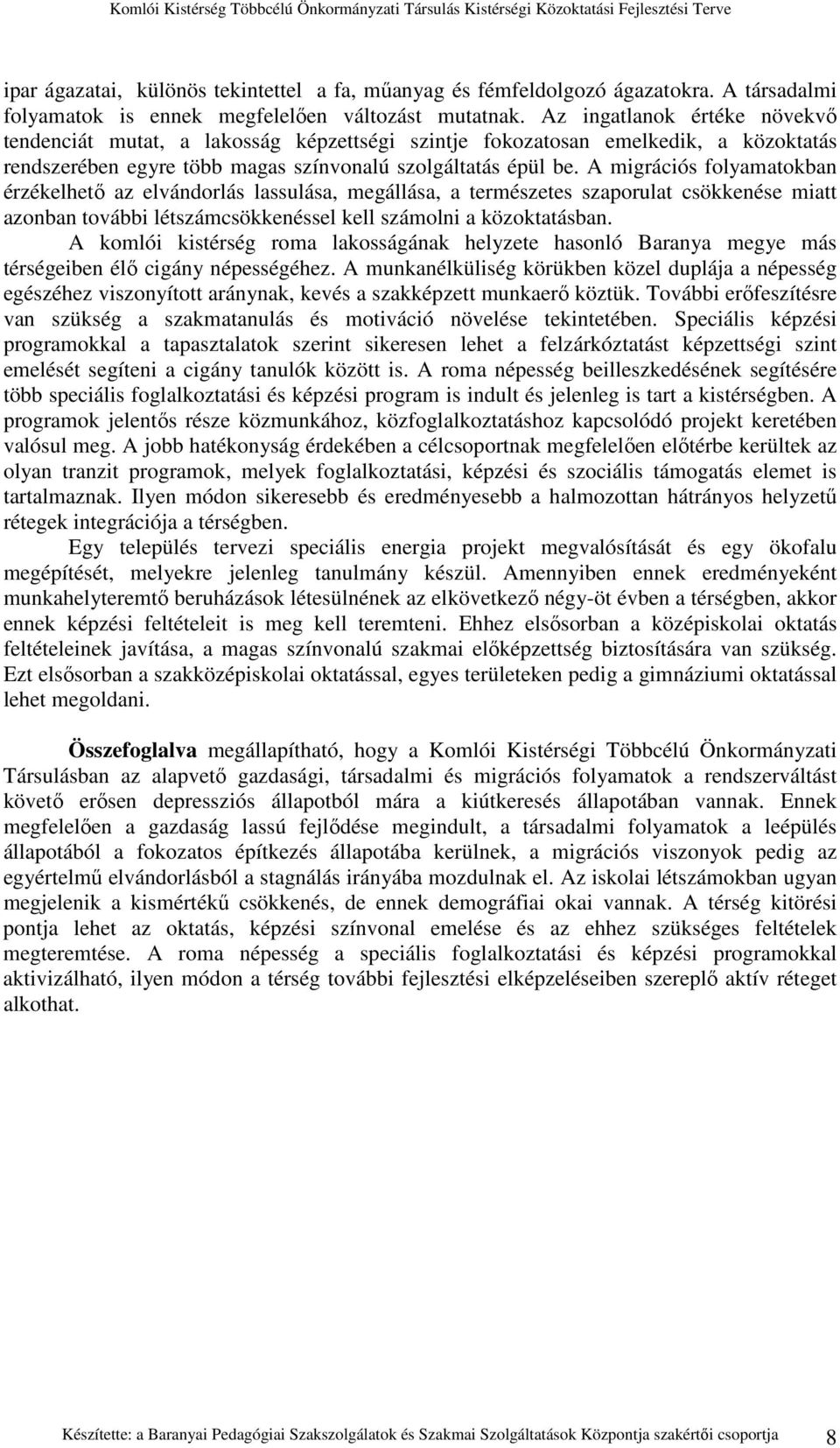 A migrációs folyamatokban érzékelhetı az elvándorlás lassulása, megállása, a természetes szaporulat csökkenése miatt azonban további létszámcsökkenéssel kell számolni a közoktatásban.