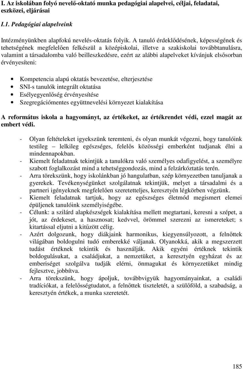 alapelveket kívánjuk elsősorban érvényesíteni: Kompetencia alapú oktatás bevezetése, elterjesztése SNI-s tanulók integrált oktatása Esélyegyenlőség érvényesítése Szegregációmentes együttnevelési