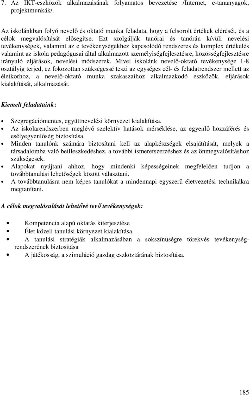 Ezt szolgálják tanórai és tanórán kívüli nevelési tevékenységek, valamint az e tevékenységekhez kapcsolódó rendszeres és komplex értékelés valamint az iskola pedagógusai által alkalmazott