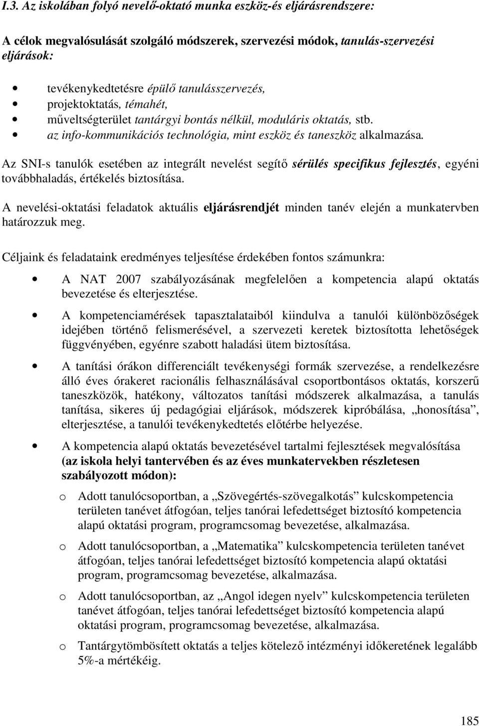 Az SNI-s tanulók esetében az integrált nevelést segítő sérülés specifikus fejlesztés, egyéni továbbhaladás, értékelés biztosítása.