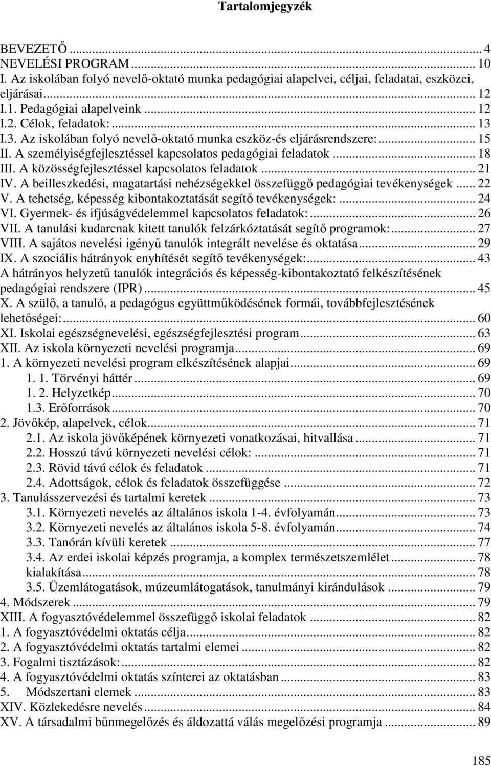 A közösségfejlesztéssel kapcsolatos feladatok... 21 IV. A beilleszkedési, magatartási nehézségekkel összefüggő pedagógiai tevékenységek... 22 V.