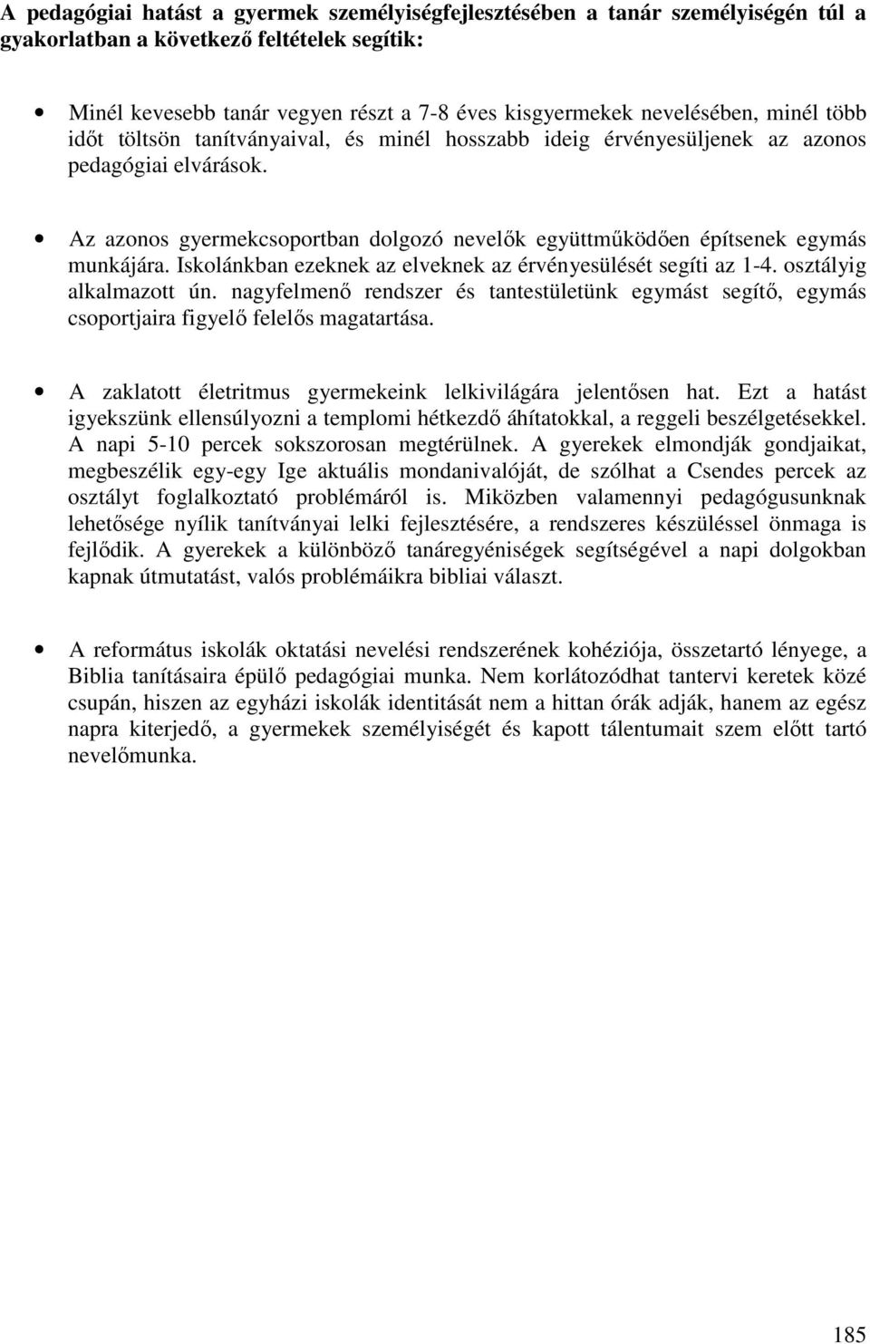 Iskolánkban ezeknek az elveknek az érvényesülését segíti az 1-4. osztályig alkalmazott ún. nagyfelmenő rendszer és tantestületünk egymást segítő, egymás csoportjaira figyelő felelős magatartása.