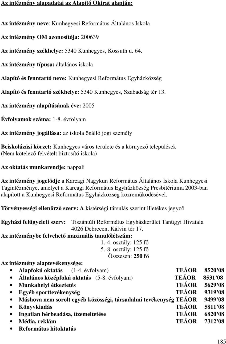 Az intézmény alapításának éve: 2005 Évfolyamok száma: 1-8.