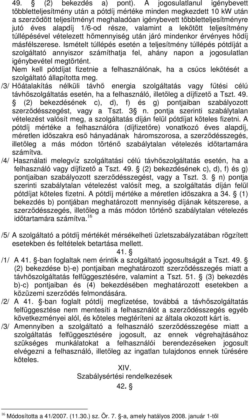 része, valamint a lekötött teljesítmény túllépésével vételezett hőmennyiség után járó mindenkor érvényes hődíj másfélszerese.