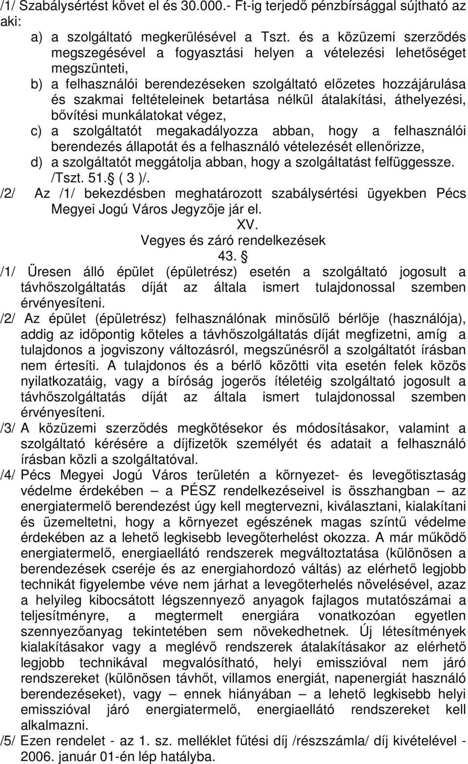 nélkül átalakítási, áthelyezési, bővítési munkálatokat végez, c) a szolgáltatót megakadályozza abban, hogy a felhasználói berendezés állapotát és a felhasználó vételezését ellenőrizze, d) a