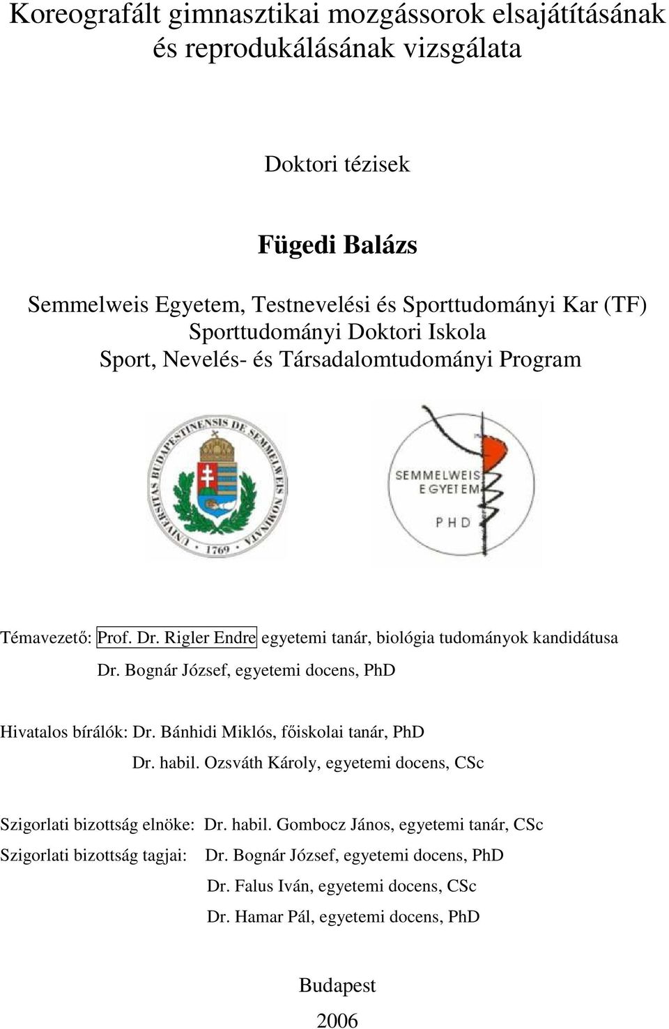 Bognár József, egyetemi docens, PhD Hivatalos bírálók: Dr. Bánhidi Miklós, fıiskolai tanár, PhD Dr. habil. Ozsváth Károly, egyetemi docens, CSc Szigorlati bizottság elnöke: Dr.