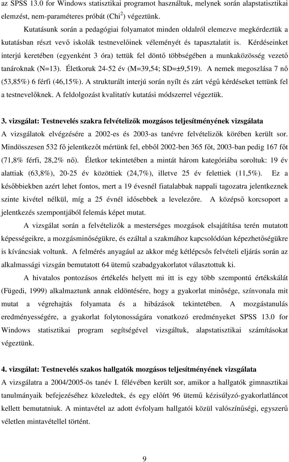 Kérdéseinket interjú keretében (egyenként 3 óra) tettük fel döntı többségében a munkaközösség vezetı tanároknak (N=13). Életkoruk 24-52 év (M=39,54; SD=±9,519).