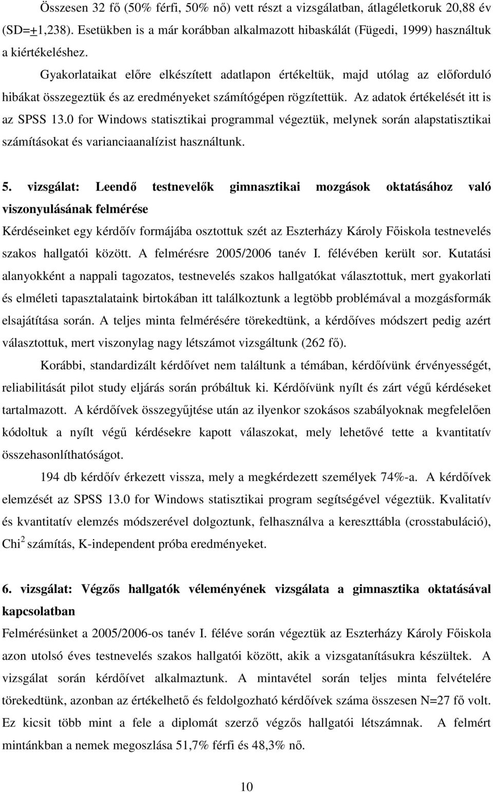 0 for Windows statisztikai programmal végeztük, melynek során alapstatisztikai számításokat és varianciaanalízist használtunk. 5.