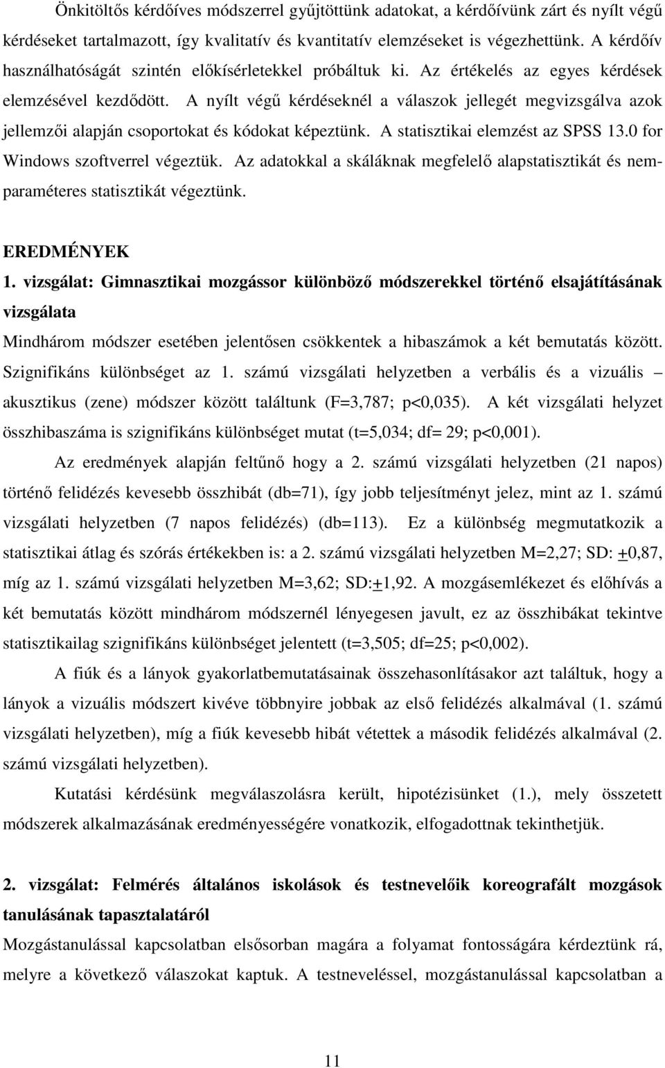 A nyílt végő kérdéseknél a válaszok jellegét megvizsgálva azok jellemzıi alapján csoportokat és kódokat képeztünk. A statisztikai elemzést az SPSS 13.0 for Windows szoftverrel végeztük.