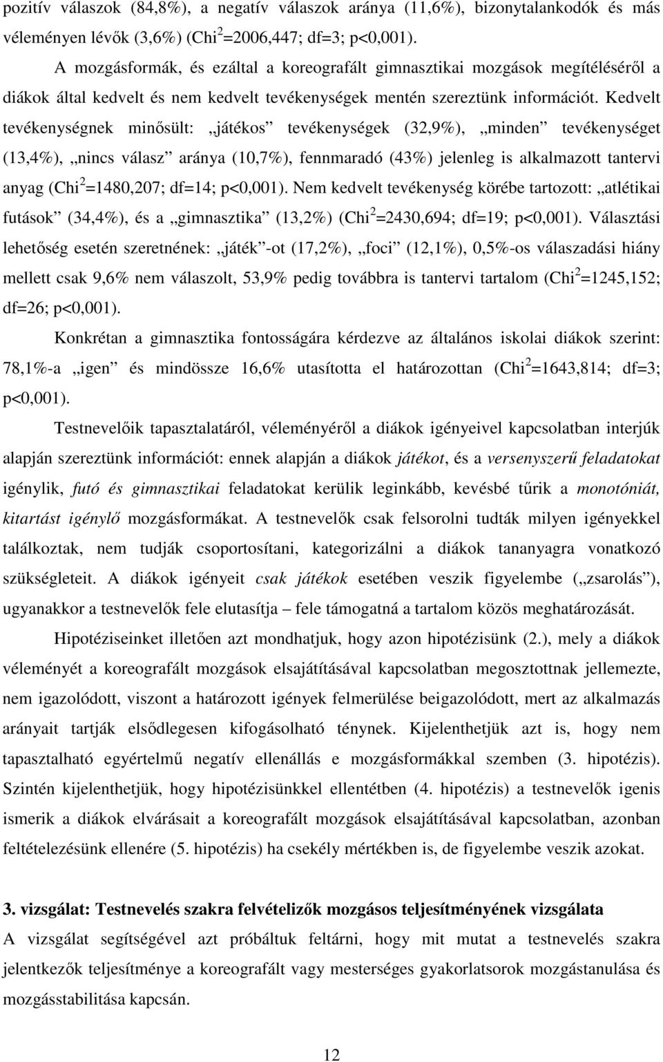 Kedvelt tevékenységnek minısült: játékos tevékenységek (32,9%), minden tevékenységet (13,4%), nincs válasz aránya (10,7%), fennmaradó (43%) jelenleg is alkalmazott tantervi anyag (Chi 2 =1480,207;