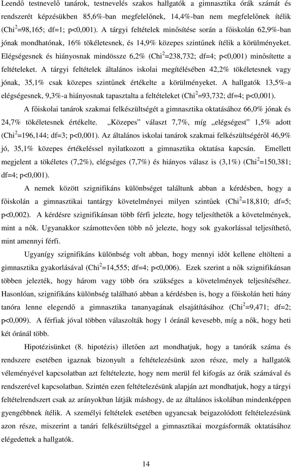 Elégségesnek és hiányosnak mindössze 6,2% (Chi 2 =238,732; df=4; p<0,001) minısítette a feltételeket.