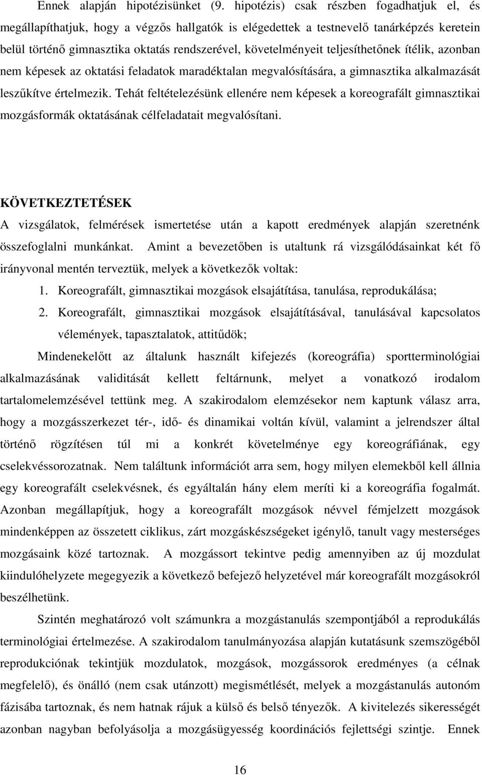 teljesíthetınek ítélik, azonban nem képesek az oktatási feladatok maradéktalan megvalósítására, a gimnasztika alkalmazását leszőkítve értelmezik.