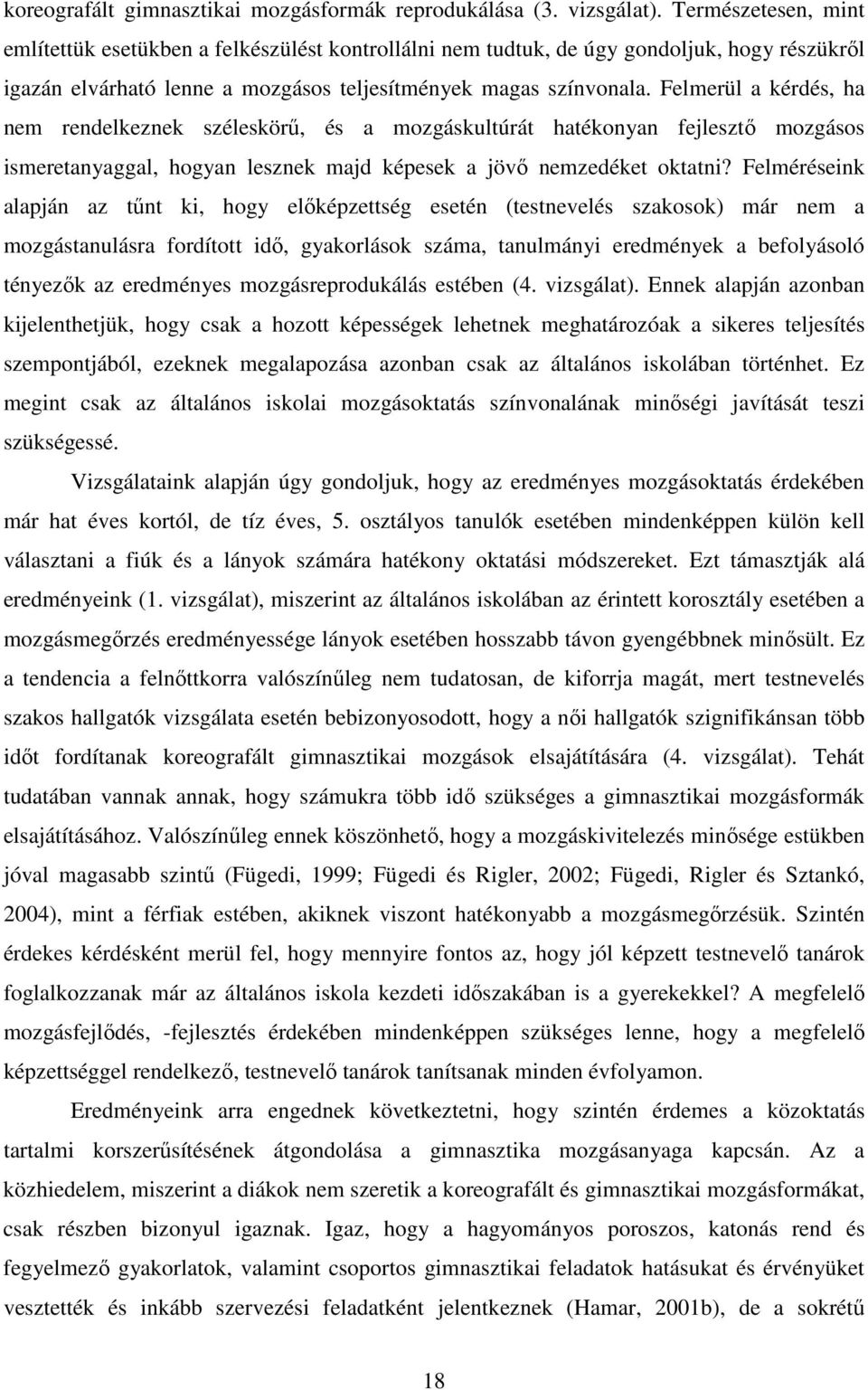 Felmerül a kérdés, ha nem rendelkeznek széleskörő, és a mozgáskultúrát hatékonyan fejlesztı mozgásos ismeretanyaggal, hogyan lesznek majd képesek a jövı nemzedéket oktatni?