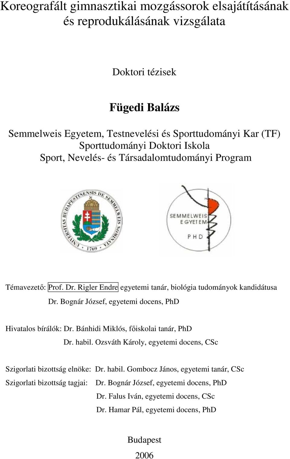 Bognár József, egyetemi docens, PhD Hivatalos bírálók: Dr. Bánhidi Miklós, fıiskolai tanár, PhD Dr. habil. Ozsváth Károly, egyetemi docens, CSc Szigorlati bizottság elnöke: Dr.