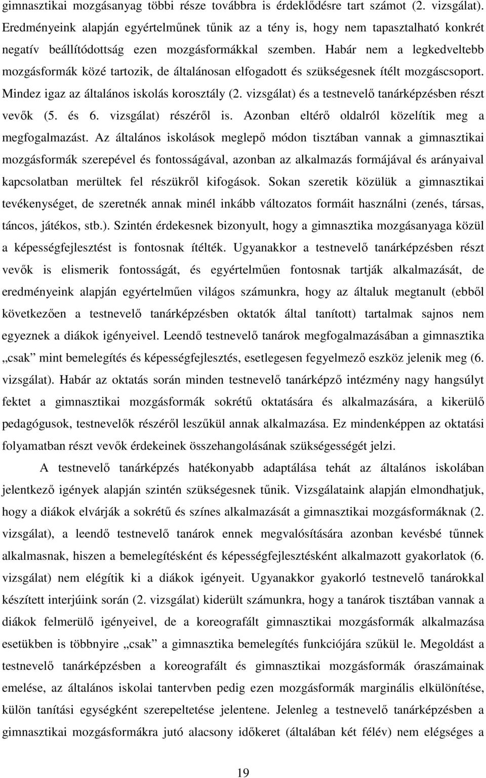 Habár nem a legkedveltebb mozgásformák közé tartozik, de általánosan elfogadott és szükségesnek ítélt mozgáscsoport. Mindez igaz az általános iskolás korosztály (2.