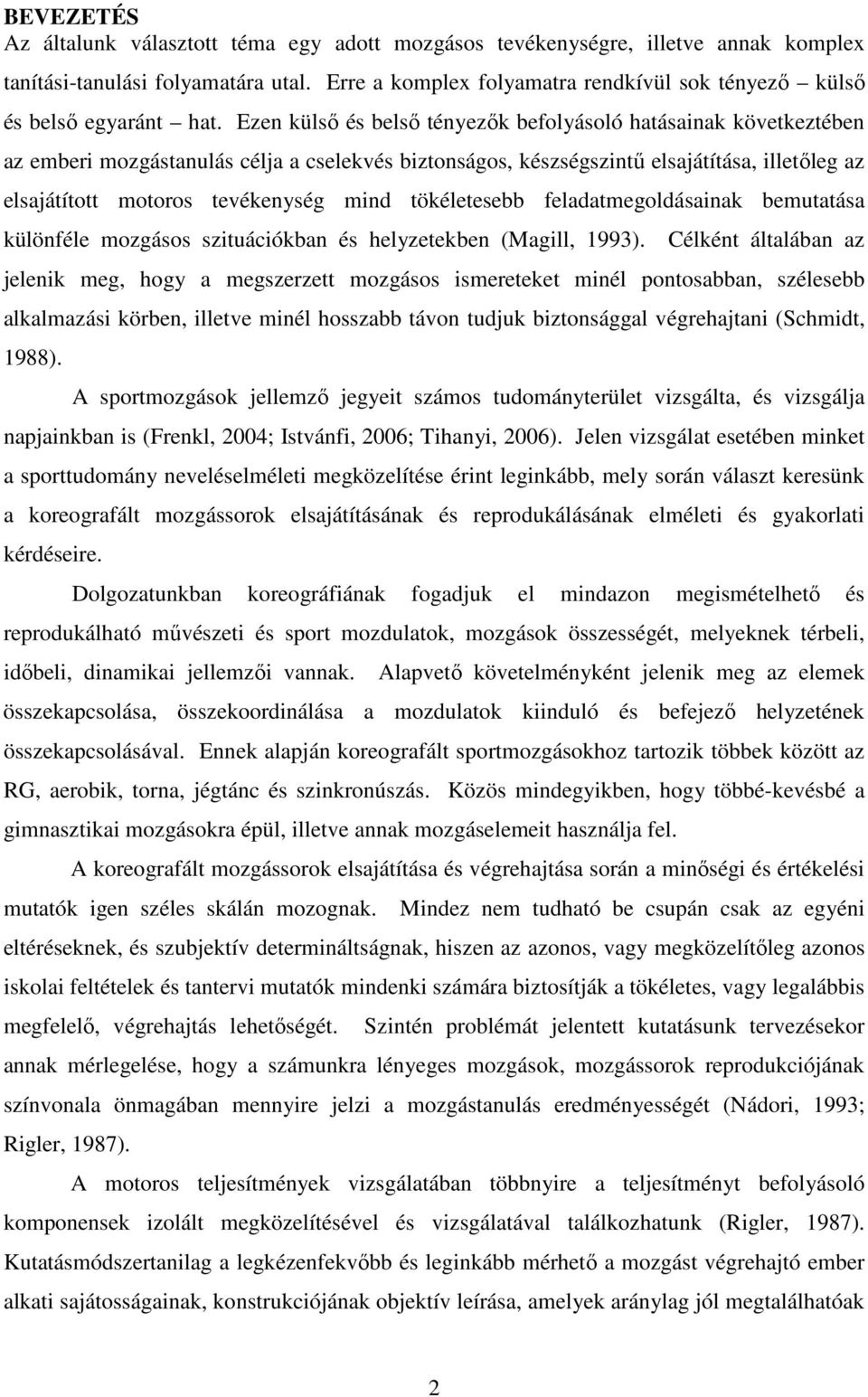 Ezen külsı és belsı tényezık befolyásoló hatásainak következtében az emberi mozgástanulás célja a cselekvés biztonságos, készségszintő elsajátítása, illetıleg az elsajátított motoros tevékenység mind