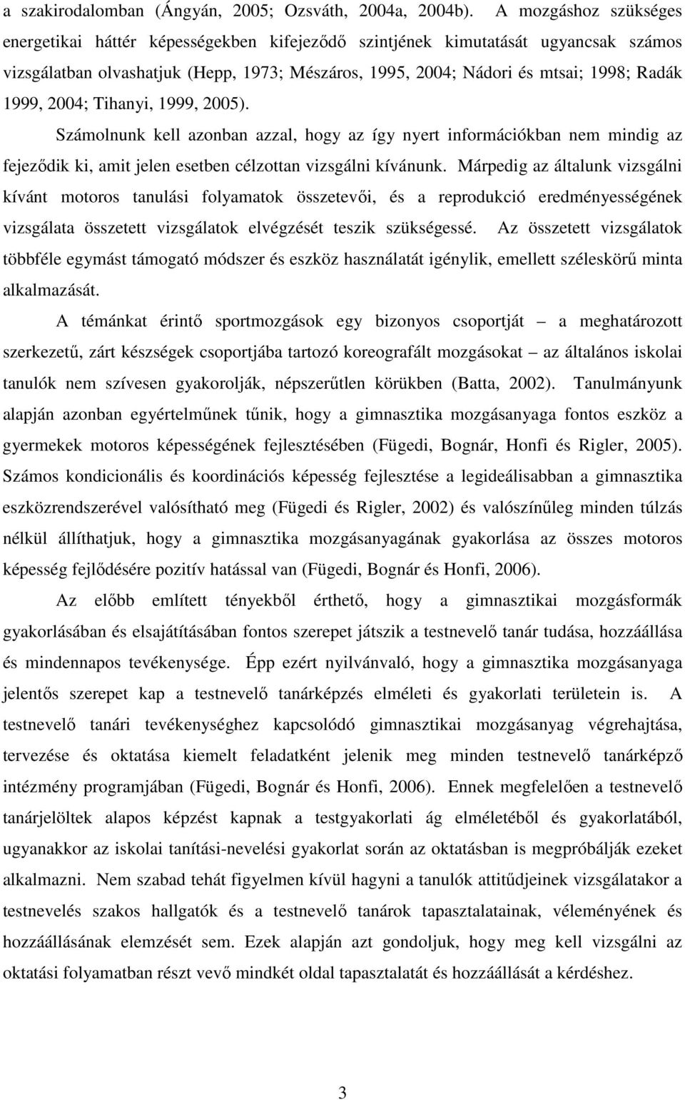 1999, 2004; Tihanyi, 1999, 2005). Számolnunk kell azonban azzal, hogy az így nyert információkban nem mindig az fejezıdik ki, amit jelen esetben célzottan vizsgálni kívánunk.
