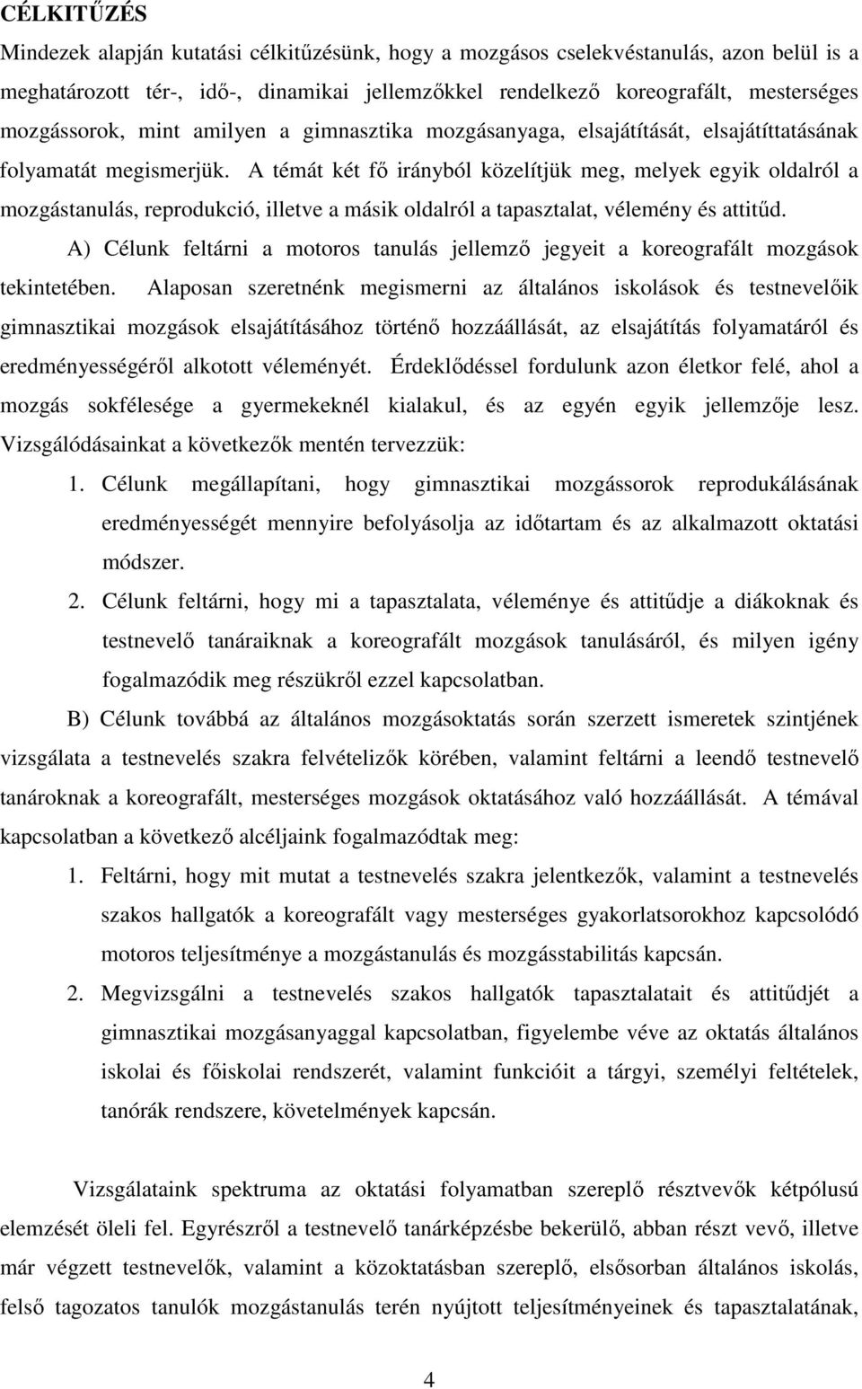 A témát két fı irányból közelítjük meg, melyek egyik oldalról a mozgástanulás, reprodukció, illetve a másik oldalról a tapasztalat, vélemény és attitőd.