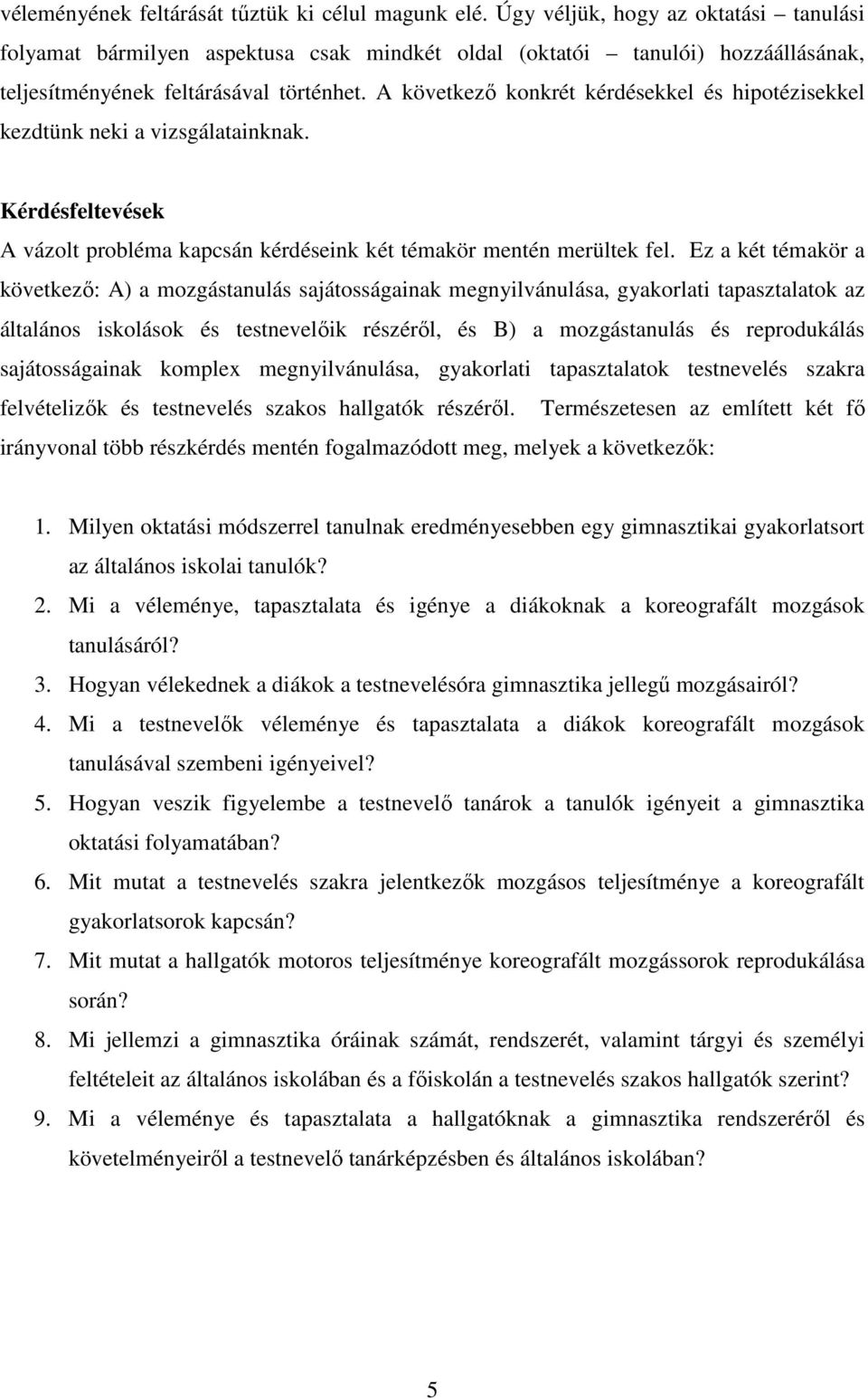 A következı konkrét kérdésekkel és hipotézisekkel kezdtünk neki a vizsgálatainknak. Kérdésfeltevések A vázolt probléma kapcsán kérdéseink két témakör mentén merültek fel.