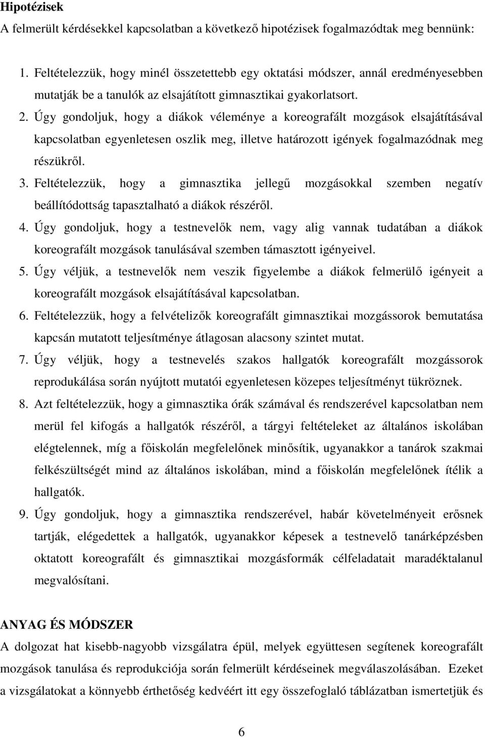 Úgy gondoljuk, hogy a diákok véleménye a koreografált mozgások elsajátításával kapcsolatban egyenletesen oszlik meg, illetve határozott igények fogalmazódnak meg részükrıl. 3.