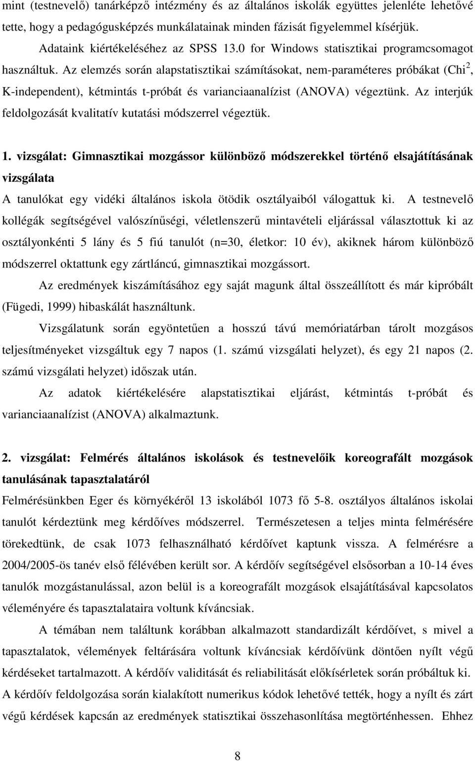 Az elemzés során alapstatisztikai számításokat, nem-paraméteres próbákat (Chi 2, K-independent), kétmintás t-próbát és varianciaanalízist (ANOVA) végeztünk.