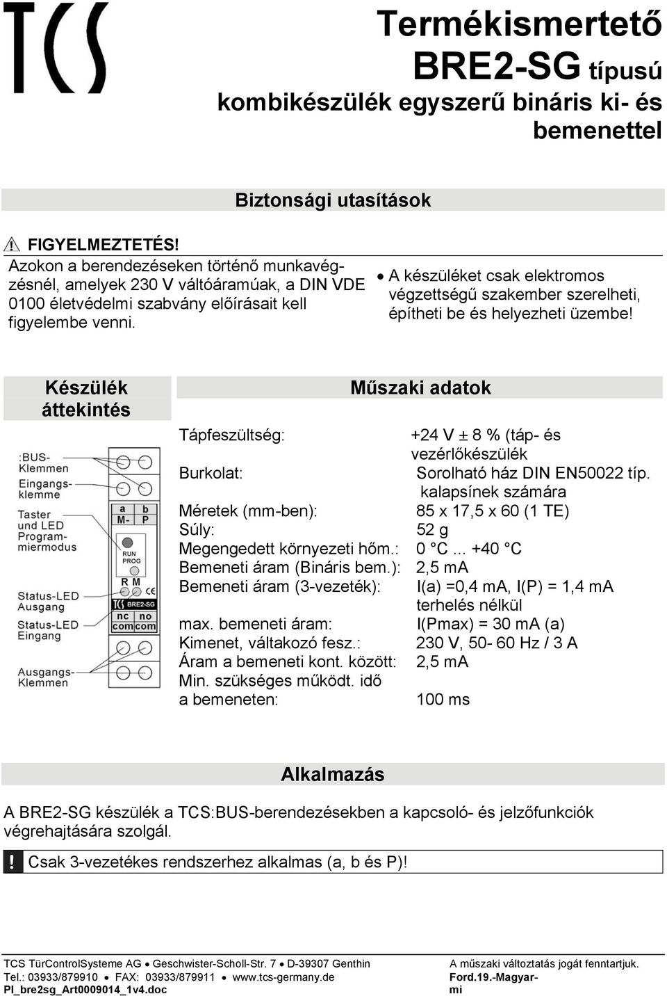 A készüléket csak elektromos végzettségű szakember szerelheti, építheti be és helyezheti üzembe!