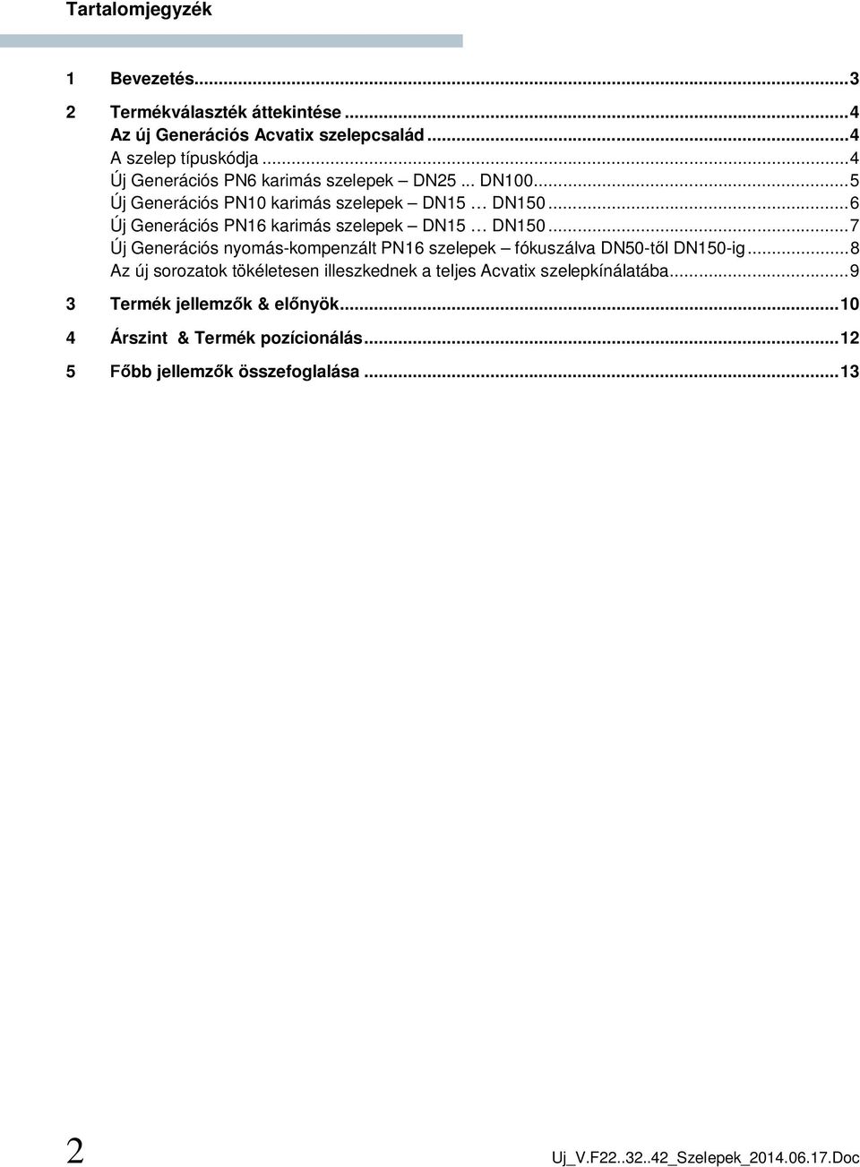 .. 6 Új Generációs PN16 karimás szelepek DN15 DN150... 7 Új Generációs nyomás-kompenzált PN16 szelepek fókuszálva DN50-t l DN150-ig.