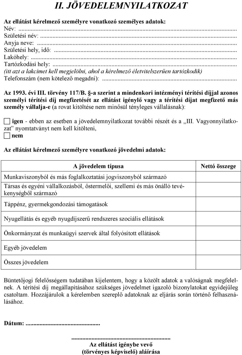 -a szerint a mindenkori intézményi térítési díjjal azonos személyi térítési díj megfizetését az ellátást igénylő vagy a térítési díjat megfizető más személy vállalja-e (a rovat kitöltése nem minősül