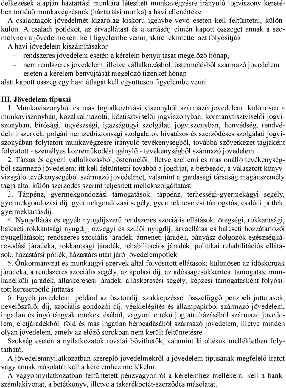 A családi pótlékot, az árvaellátást és a tartásdíj címén kapott összeget annak a személynek a jövedelmeként kell figyelembe venni, akire tekintettel azt folyósítják.