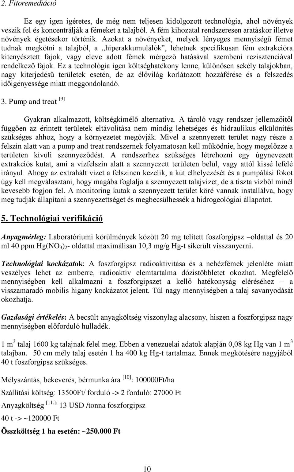Azokat a növényeket, melyek lényeges mennyiségű fémet tudnak megkötni a talajból, a,,hiperakkumulálók, lehetnek specifikusan fém extrakcióra kitenyésztett fajok, vagy eleve adott fémek mérgező