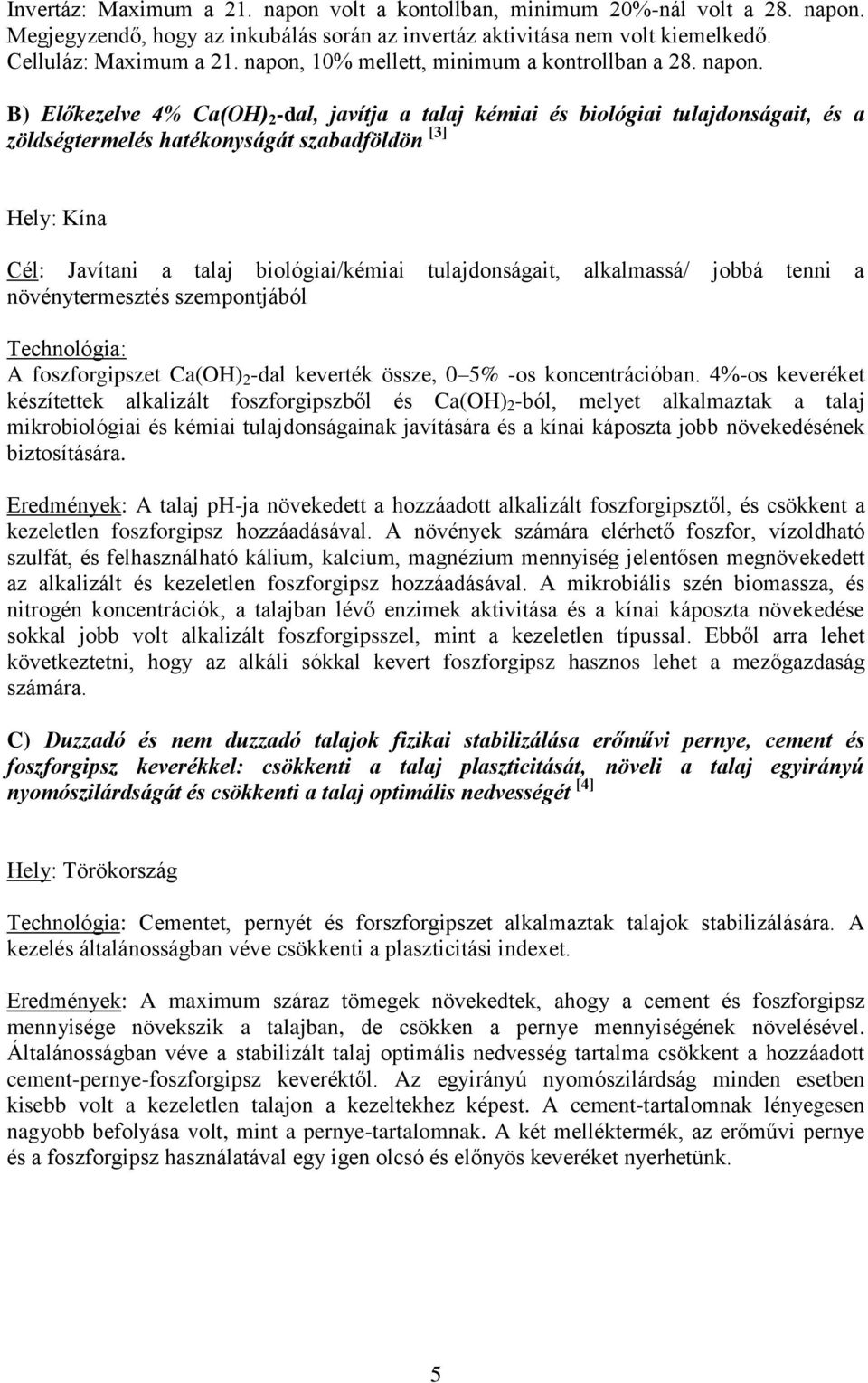 B) Előkezelve 4% Ca(OH) 2 -dal, javítja a talaj kémiai és biológiai tulajdonságait, és a zöldségtermelés hatékonyságát szabadföldön [3] Hely: Kína Cél: Javítani a talaj biológiai/kémiai