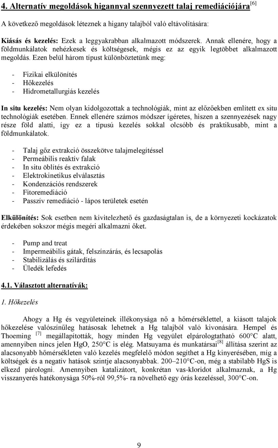 Ezen belül három típust különböztetünk meg: - Fizikai elkülönítés - Hőkezelés - Hidrometallurgiás kezelés In situ kezelés: Nem olyan kidolgozottak a technológiák, mint az előzőekben említett ex situ