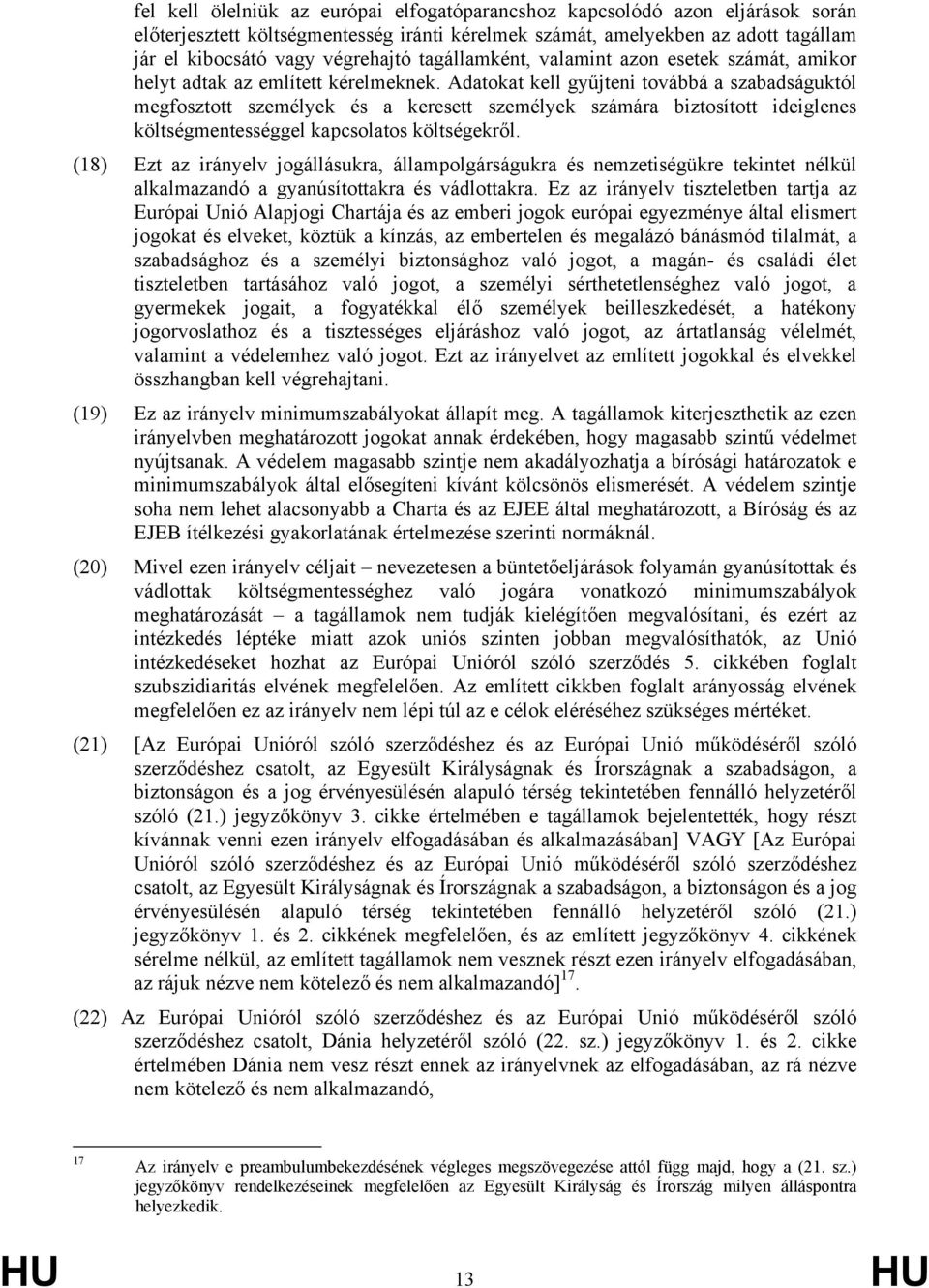 Adatokat kell gyűjteni továbbá a szabadságuktól megfosztott személyek és a keresett személyek számára biztosított ideiglenes költségmentességgel kapcsolatos költségekről.