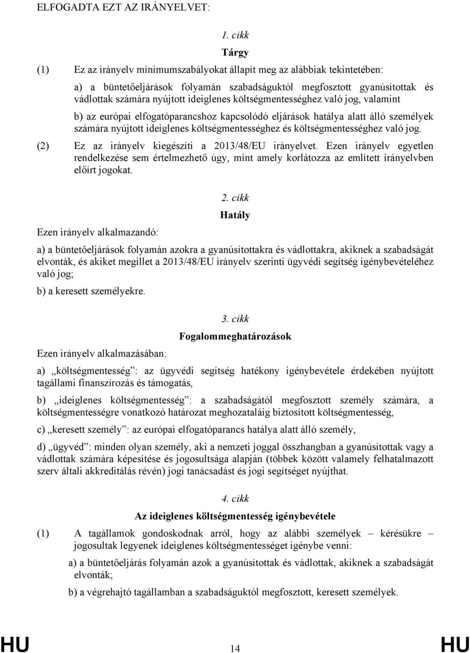 költségmentességhez való jog, valamint b) az európai elfogatóparancshoz kapcsolódó eljárások hatálya alatt álló személyek számára nyújtott ideiglenes költségmentességhez és költségmentességhez való