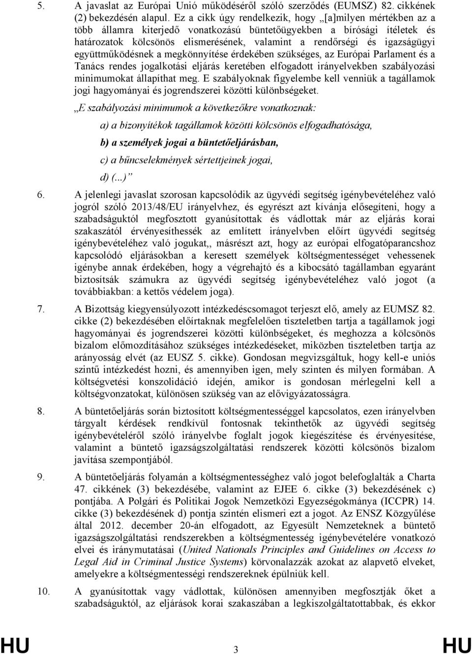 igazságügyi együttműködésnek a megkönnyítése érdekében szükséges, az Európai Parlament és a Tanács rendes jogalkotási eljárás keretében elfogadott irányelvekben szabályozási minimumokat állapíthat