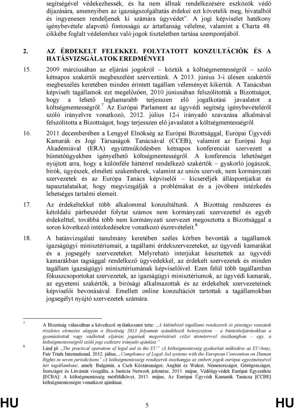 AZ ÉRDEKELT FELEKKEL FOLYTATOTT KONZULTÁCIÓK ÉS A HATÁSVIZSGÁLATOK EREDMÉNYEI 15. 2009 márciusában az eljárási jogokról köztük a költségmentességről szóló kétnapos szakértői megbeszélést szerveztünk.