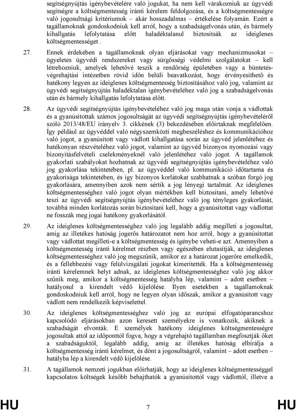 Ezért a tagállamoknak gondoskodniuk kell arról, hogy a szabadságelvonás után, és bármely kihallgatás lefolytatása előtt haladéktalanul biztosítsák az ideiglenes költségmentességet. 27.