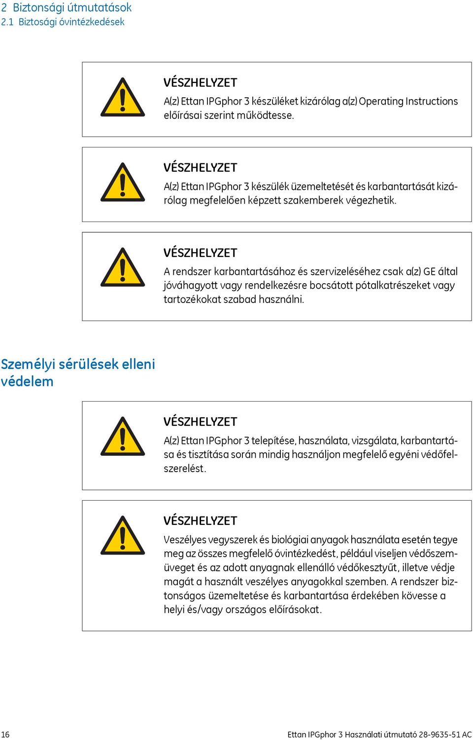 VÉSZHELYZET A rendszer karbantartásához és szervizeléséhez csak a(z) GE által jóváhagyott vagy rendelkezésre bocsátott pótalkatrészeket vagy tartozékokat szabad használni.