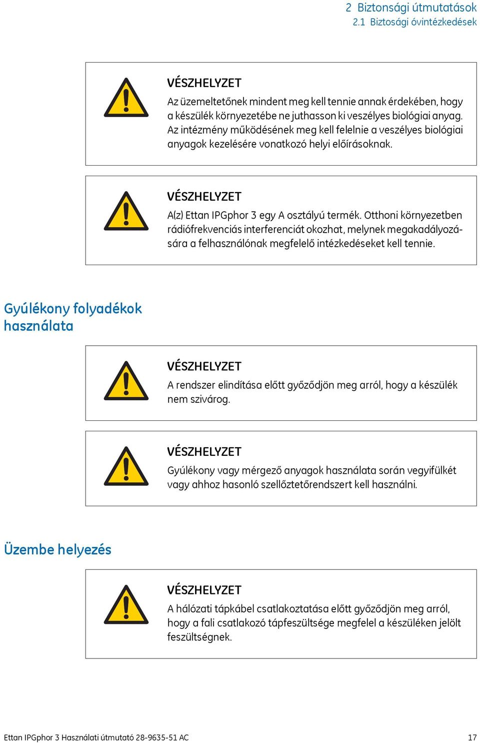 Otthoni környezetben rádiófrekvenciás interferenciát okozhat, melynek megakadályozására a felhasználónak megfelelő intézkedéseket kell tennie.